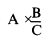 Formula - A multiplied by (B divided by C)